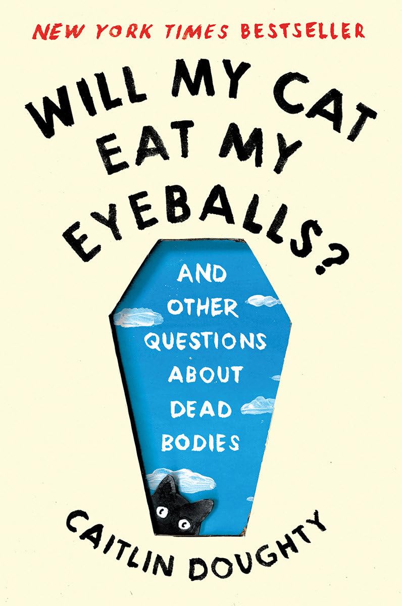 WILL MY CAT EAT MY EYEBALLS - AND OTHER QUESTIONS ABOUT DEAD BODIES